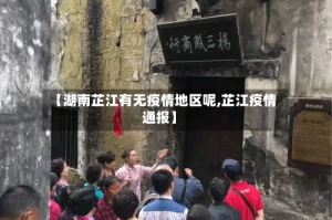 【湖南芷江有无疫情地区呢,芷江疫情通报】