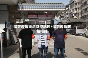 保定疫情重点防控地区/保定疫情防控措施
