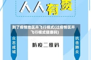 到了疫情地区开飞行模式(过疫情区开飞行模式健康码)
