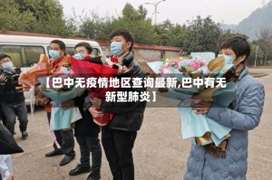 【巴中无疫情地区查询最新,巴中有无新型肺炎】