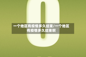 一个地区有疫情多久结束/一个地区有疫情多久结束啊