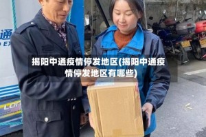 揭阳中通疫情停发地区(揭阳中通疫情停发地区有哪些)