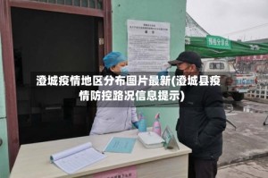 澄城疫情地区分布图片最新(澄城县疫情防控路况信息提示)