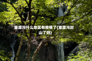 重渡沟什么地区有疫情了(重渡沟封山了吗)