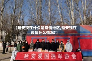 【延安现在什么是疫情地区,延安现在疫情什么情况?】