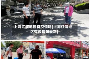 上海江浦地区有疫情吗(上海江浦地区有疫情吗最新)