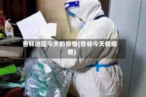 吉林地区今天的疫情(吉林今天疫疫情)