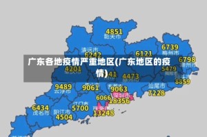 广东各地疫情严重地区(广东地区的疫情)