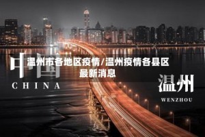 温州市各地区疫情/温州疫情各县区最新消息