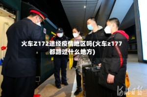 火车Z172途经疫情地区吗(火车z177都路过什么地方)