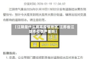 【江阴是什么病毒疫情地区,江苏省江阴市疫情严重吗】