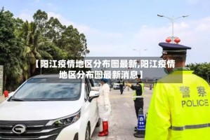 【阳江疫情地区分布图最新,阳江疫情地区分布图最新消息】