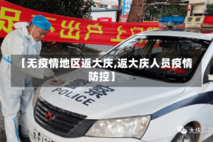 【无疫情地区返大庆,返大庆人员疫情防控】