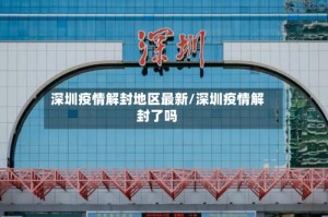 深圳疫情解封地区最新/深圳疫情解封了吗