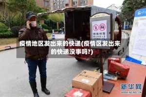 疫情地区发出来的快递(疫情区发出来的快递没事吗?)
