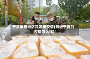 宁夏最近地区是哪里疫情(最近宁夏的疫情怎么样)