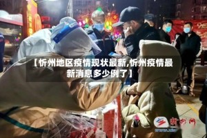【忻州地区疫情现状最新,忻州疫情最新消息多少例了】