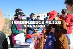 【疫情期间阿里地区街道,阿里地区疫情防控最新通知】