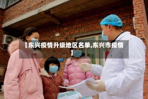 【东兴疫情升级地区名单,东兴市疫情】