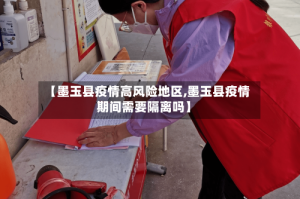 【墨玉县疫情高风险地区,墨玉县疫情期间需要隔离吗】