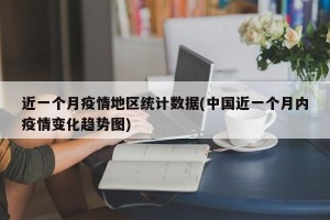 近一个月疫情地区统计数据(中国近一个月内疫情变化趋势图)
