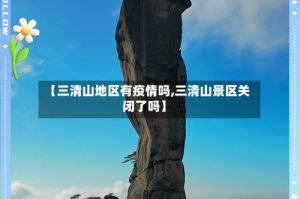 【三清山地区有疫情吗,三清山景区关闭了吗】
