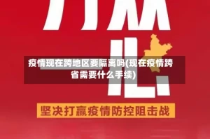 疫情现在跨地区要隔离吗(现在疫情跨省需要什么手续)