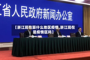 【浙江现在算什么地区疫情,浙江现在是疫情区吗】