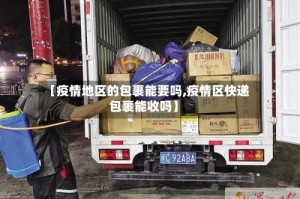 【疫情地区的包裹能要吗,疫情区快递包裹能收吗】