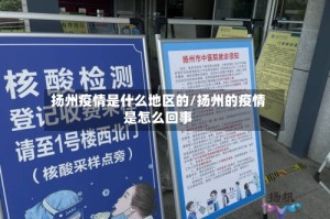 扬州疫情是什么地区的/扬州的疫情是怎么回事