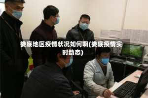 娄底地区疫情状况如何啊(娄底疫情实时动态)