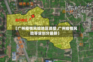 【广州疫情风险地区调整,广州疫情风险等级划分最新】