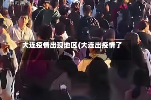 大连疫情出现地区(大连出疫情了)
