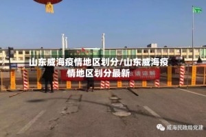 山东威海疫情地区划分/山东威海疫情地区划分最新