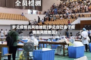 梦见疫情高风险地区(梦见自己去了疫情高风险地区)