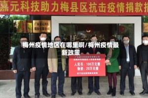 梅州疫情地区在哪里啊/梅州疫情最新政策