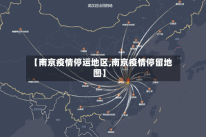 【南京疫情停运地区,南京疫情停留地图】