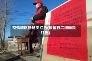 疫情地区扫码变红色(疫情扫二维码是红色)