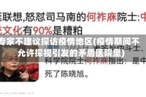 专家不建议探访疫情地区(疫情期间不允许探视引发的矛盾医院里)