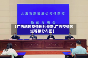 【广西地区疫情图片最新,广西疫情区域等级分布图】
