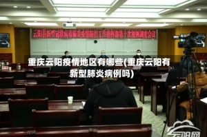重庆云阳疫情地区有哪些(重庆云阳有新型肺炎病例吗)