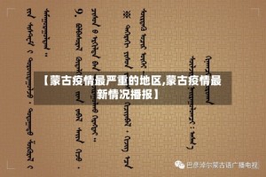 【蒙古疫情最严重的地区,蒙古疫情最新情况播报】