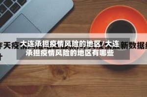 大连承担疫情风险的地区/大连承担疫情风险的地区有哪些