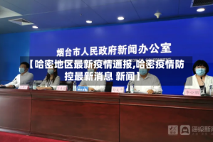 【哈密地区最新疫情通报,哈密疫情防控最新消息 新闻】