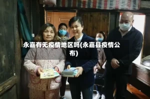 永嘉有无疫情地区吗(永嘉县疫情公布)