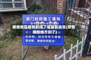 哪些地区疫情封闭了呢最新消息(疫情哪些地方封了)