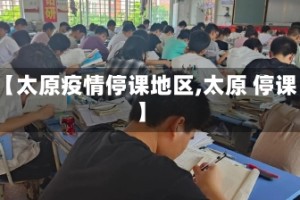 【太原疫情停课地区,太原 停课】