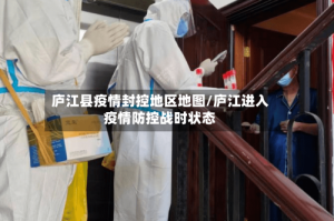庐江县疫情封控地区地图/庐江进入疫情防控战时状态