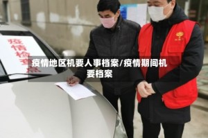 疫情地区机要人事档案/疫情期间机要档案