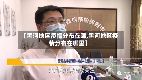 【黑河地区疫情分布在哪,黑河地区疫情分布在哪里】-第1张图片